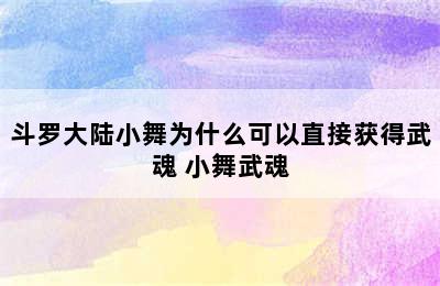 斗罗大陆小舞为什么可以直接获得武魂 小舞武魂